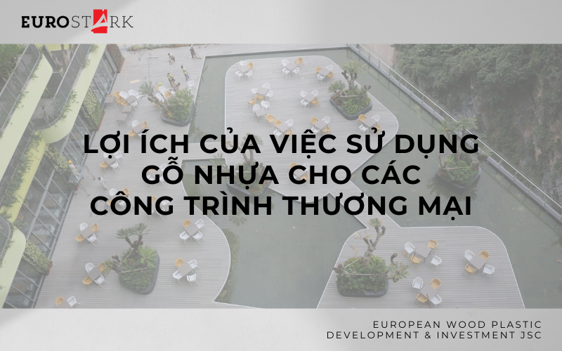 Lợi ích của việc sử dụng gỗ nhựa cho các công trình thương mại