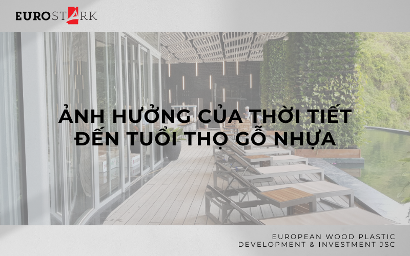 Ảnh hưởng của thời tiết đến tuổi thọ của gỗ nhựa