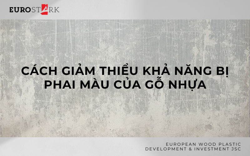 Cách giảm thiểu khả năng bị phai màu của gỗ nhựa